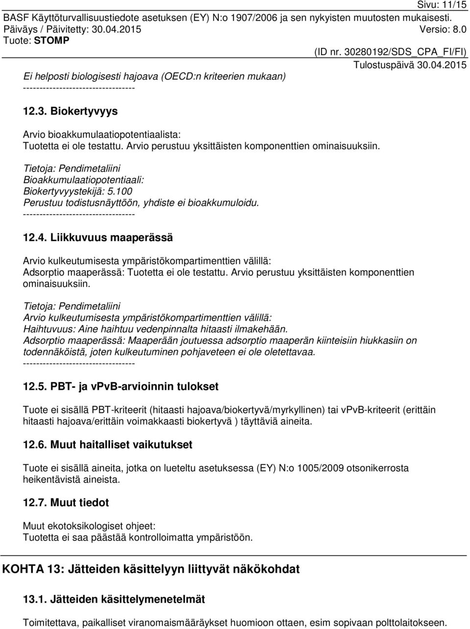 ---------------------------------- 12.4. Liikkuvuus maaperässä Arvio kulkeutumisesta ympäristökompartimenttien välillä: Adsorptio maaperässä: Tuotetta ei ole testattu.