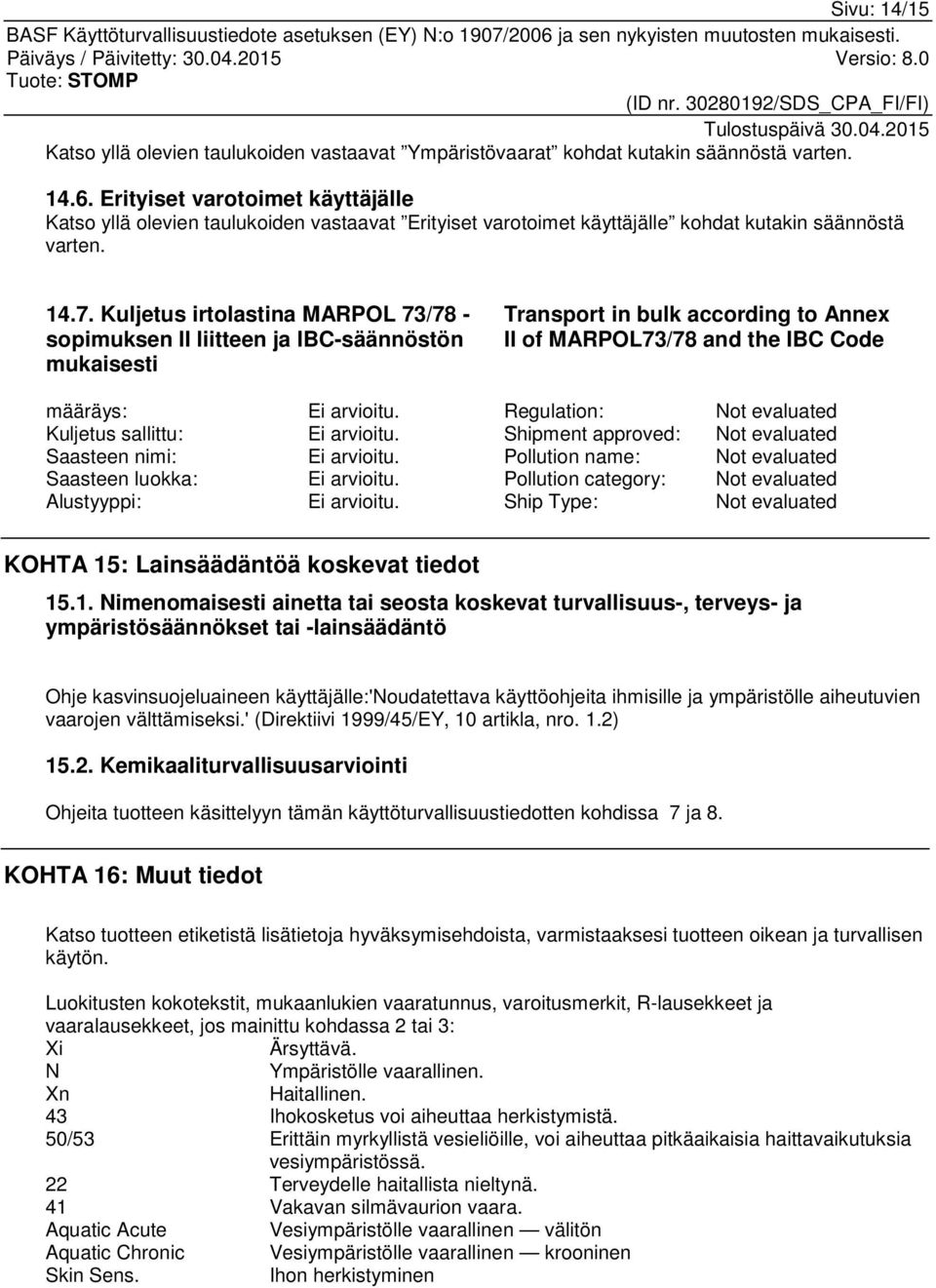 Kuljetus irtolastina MARPOL 73/78 - sopimuksen II liitteen ja IBC-säännöstön mukaisesti Transport in bulk according to Annex II of MARPOL73/78 and the IBC Code määräys: Ei arvioitu.