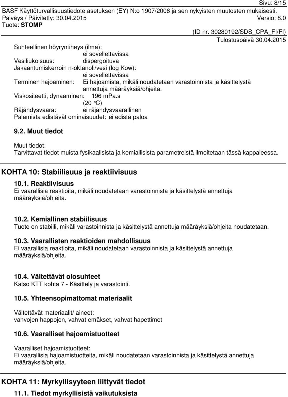 s (20 C) Räjähdysvaara: ei räjähdysvaarallinen Palamista edistävät ominaisuudet: ei edistä paloa 9.2. Muut tiedot Muut tiedot: Tarvittavat tiedot muista fysikaalisista ja kemiallisista parametreistä ilmoitetaan tässä kappaleessa.