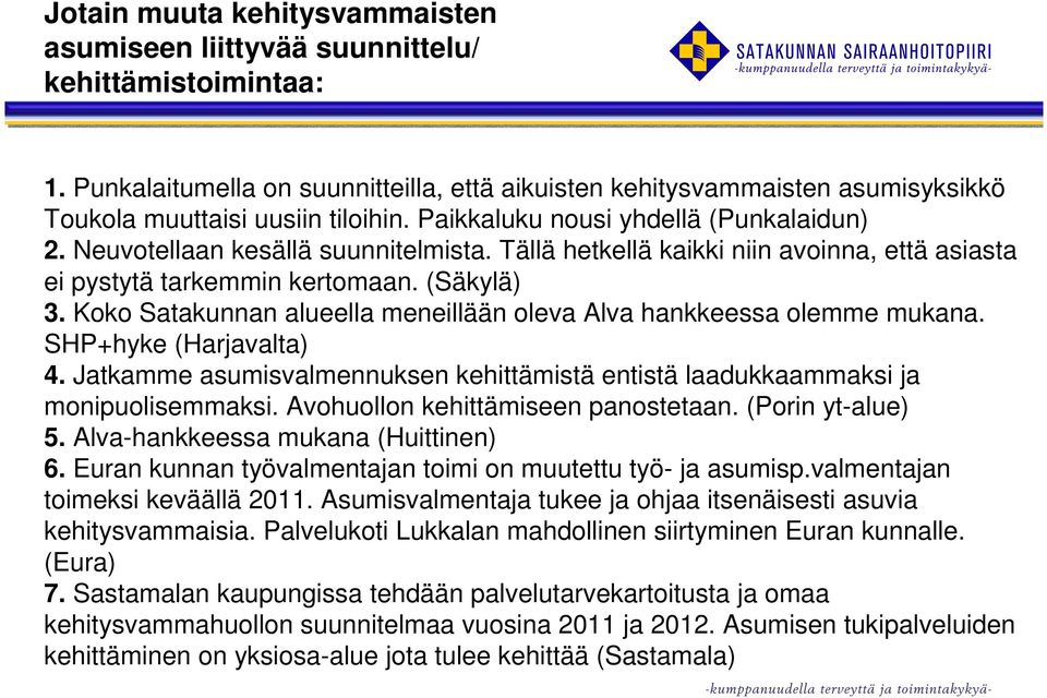 Tällä hetkellä kaikki niin avoinna, että asiasta ei pystytä tarkemmin kertomaan. (Säkylä) 3. Koko Satakunnan alueella meneillään oleva Alva hankkeessa olemme mukana. SHP+hyke (Harjavalta) 4.