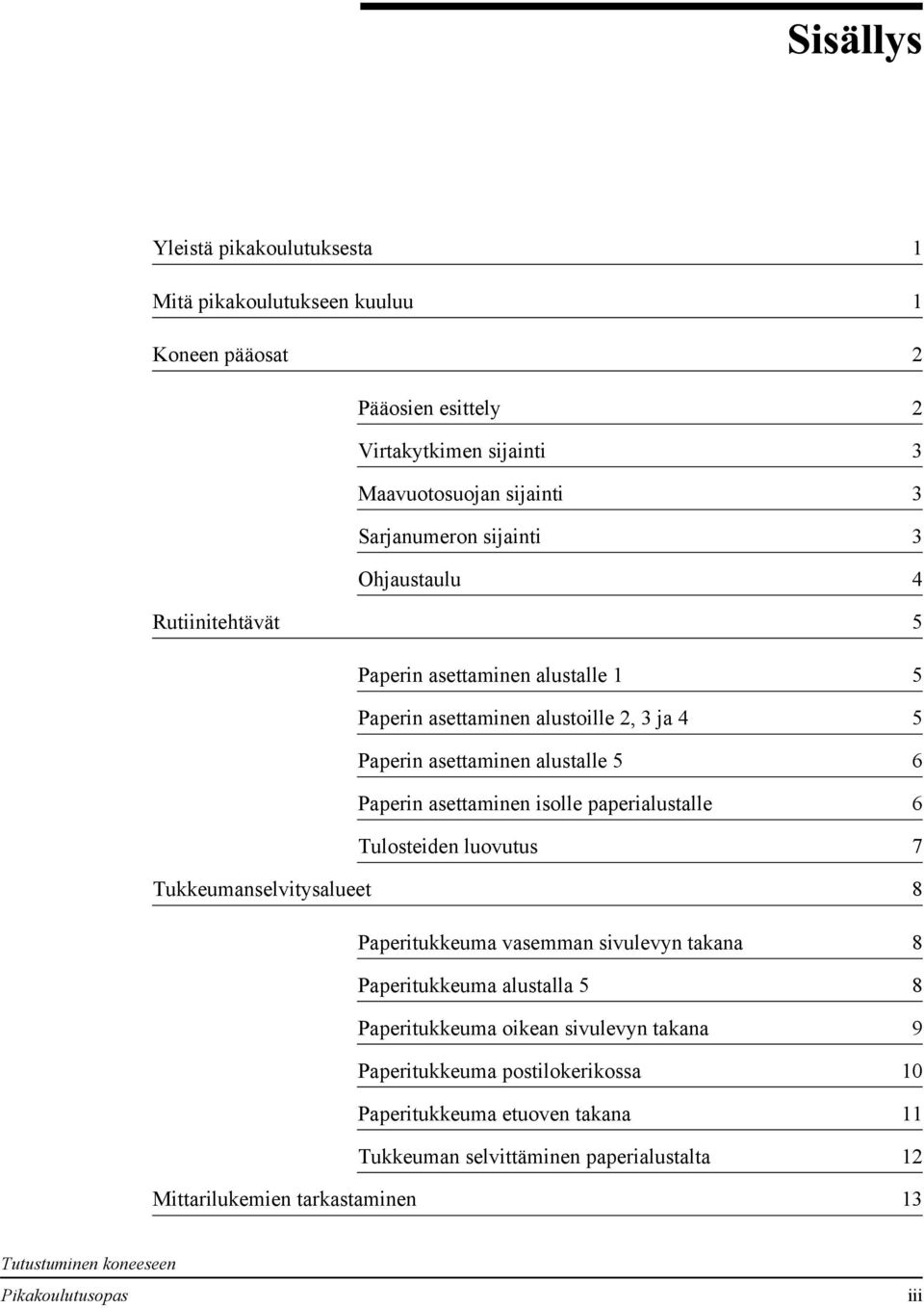 paperialustalle 6 Tulosteiden luovutus 7 Tukkeumanselvitysalueet 8 Paperitukkeuma vasemman sivulevyn takana 8 Paperitukkeuma alustalla 5 8 Paperitukkeuma oikean