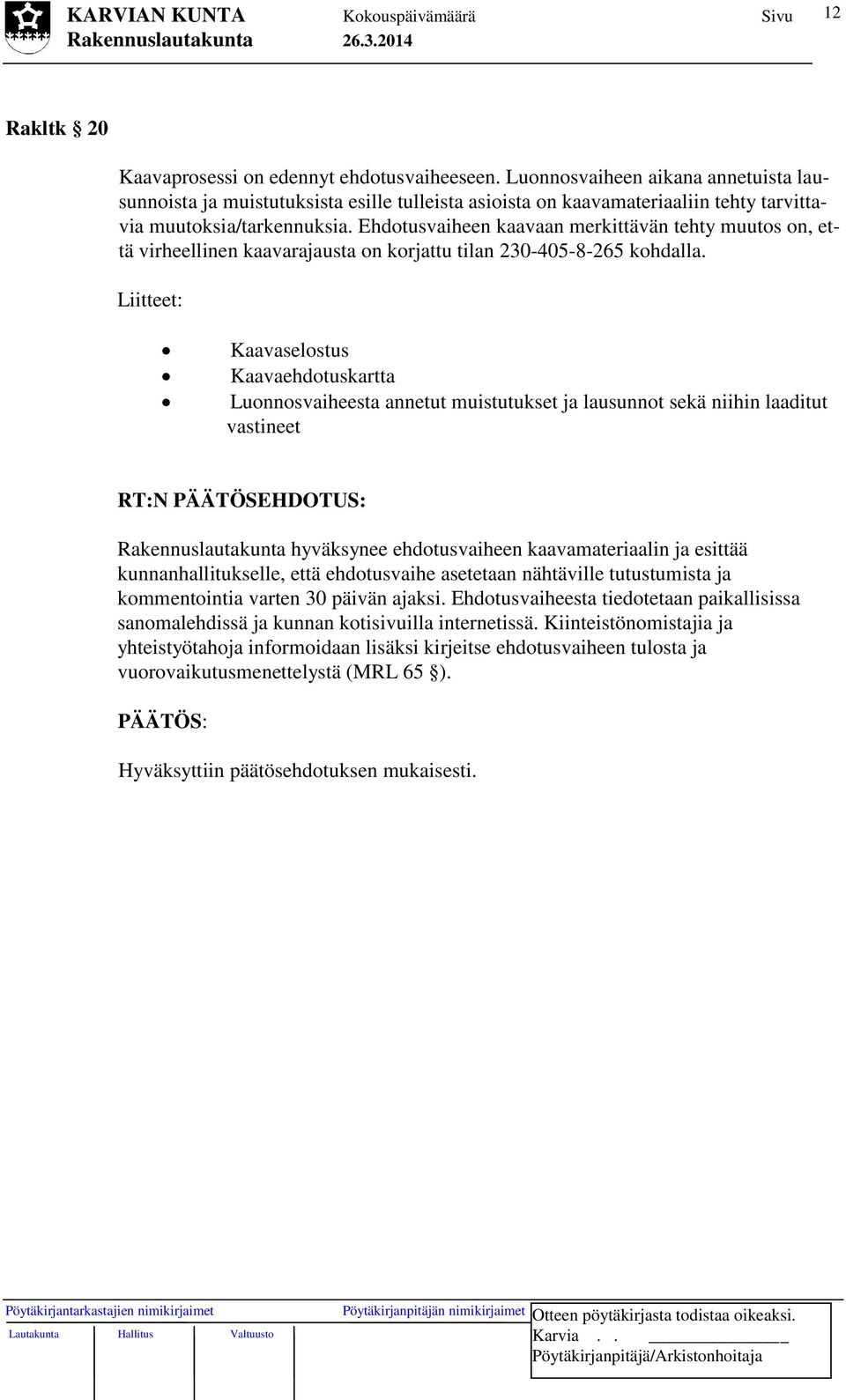 Ehdotusvaiheen kaavaan merkittävän tehty muutos on, että virheellinen kaavarajausta on korjattu tilan 230-405-8-265 kohdalla.