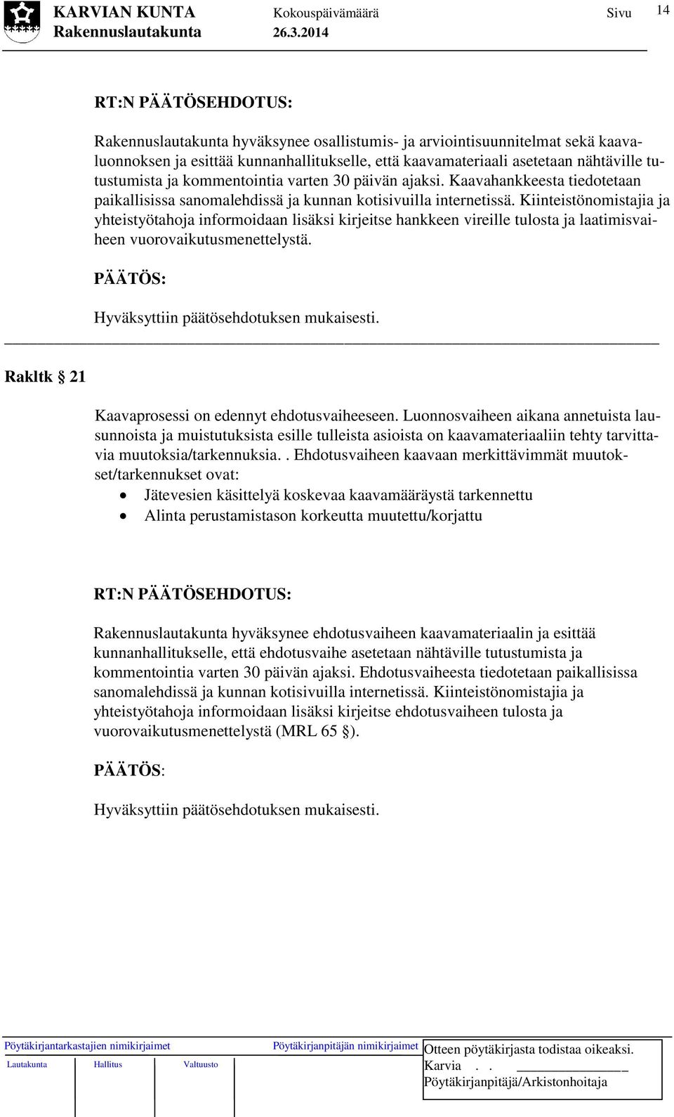 Kiinteistönomistajia ja yhteistyötahoja informoidaan lisäksi kirjeitse hankkeen vireille tulosta ja laatimisvaiheen vuorovaikutusmenettelystä. Hyväksyttiin päätösehdotuksen mukaisesti.