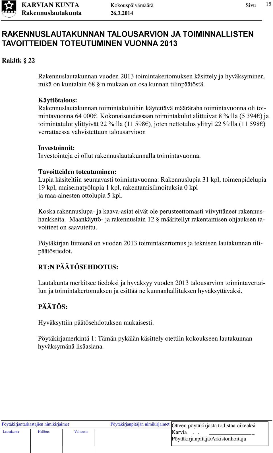 Kokonaisuudessaan toimintakulut alittuivat 8 %:lla (5 394 ) ja toimintatulot ylittyivät 22 %:lla (11 598 ), joten nettotulos ylittyi 22 %:lla (11 598 ) verrattaessa vahvistettuun talousarvioon