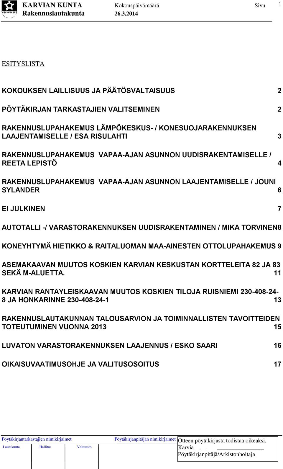 UUDISRAKENTAMINEN / MIKA TORVINEN 8 KONEYHTYMÄ HIETIKKO & RAITALUOMAN MAA-AINESTEN OTTOLUPAHAKEMUS 9 ASEMAKAAVAN MUUTOS KOSKIEN KARVIAN KESKUSTAN KORTTELEITA 82 JA 83 SEKÄ M-ALUETTA.