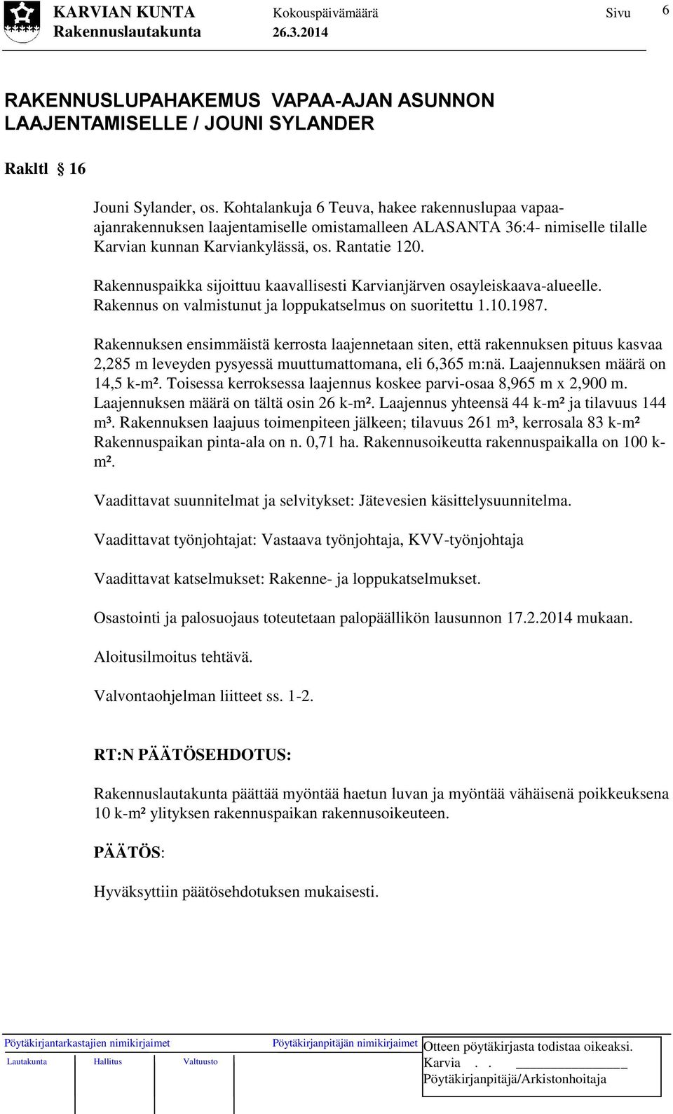 Rakennuspaikka sijoittuu kaavallisesti Karvianjärven osayleiskaava-alueelle. Rakennus on valmistunut ja loppukatselmus on suoritettu 1.10.1987.