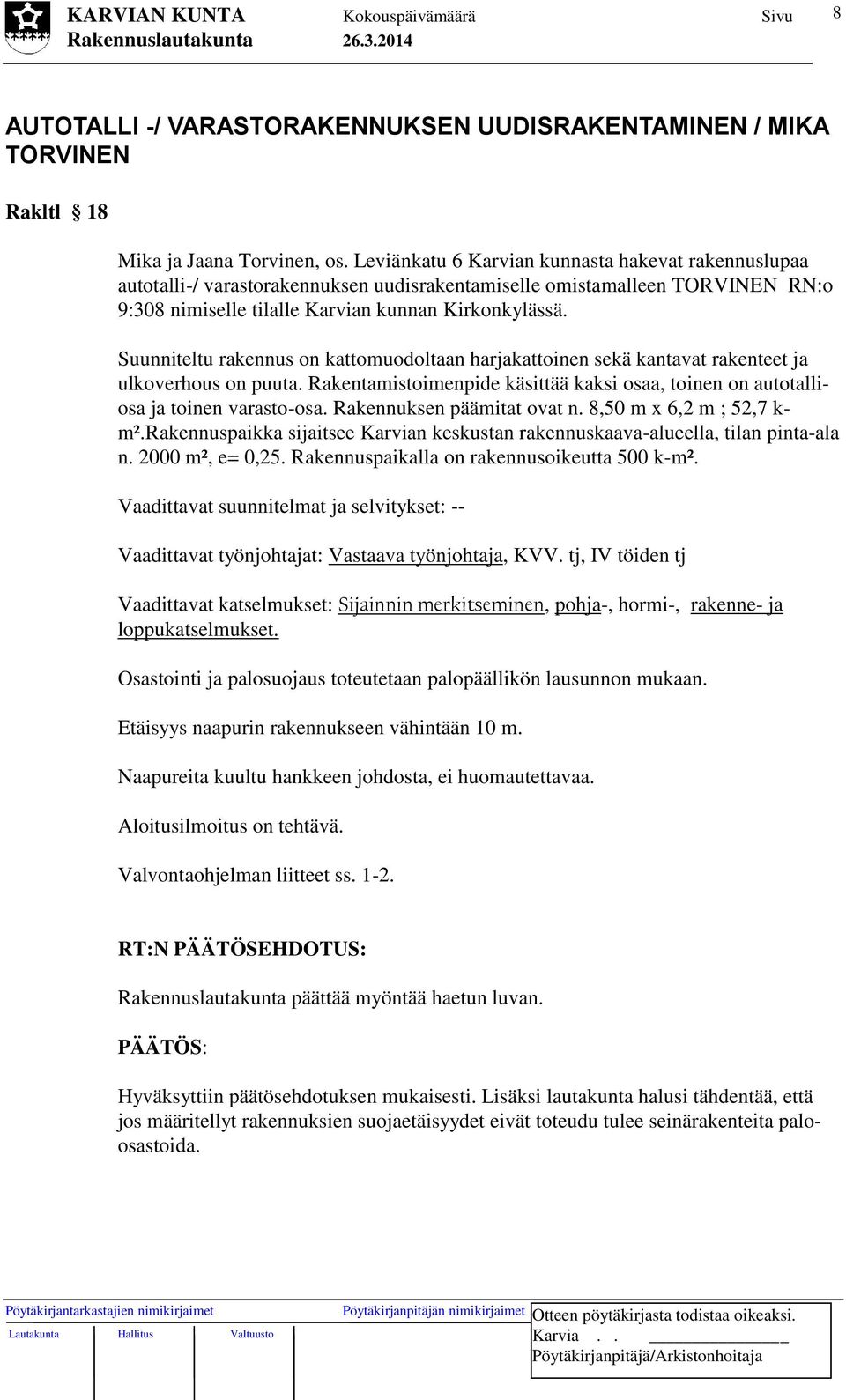 Suunniteltu rakennus on kattomuodoltaan harjakattoinen sekä kantavat rakenteet ja ulkoverhous on puuta. Rakentamistoimenpide käsittää kaksi osaa, toinen on autotalliosa ja toinen varasto-osa.