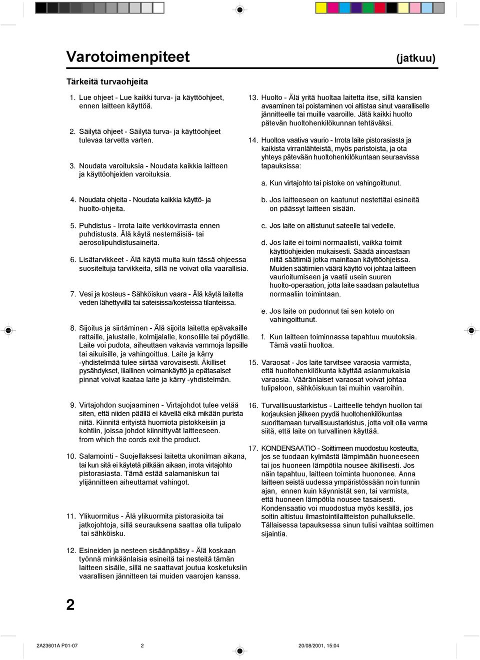 . Huolto - Älä yritä huoltaa laitetta itse, sillä kansien avaaminen tai poistaminen voi altistaa sinut vaaralliselle jännitteelle tai muille vaaroille.