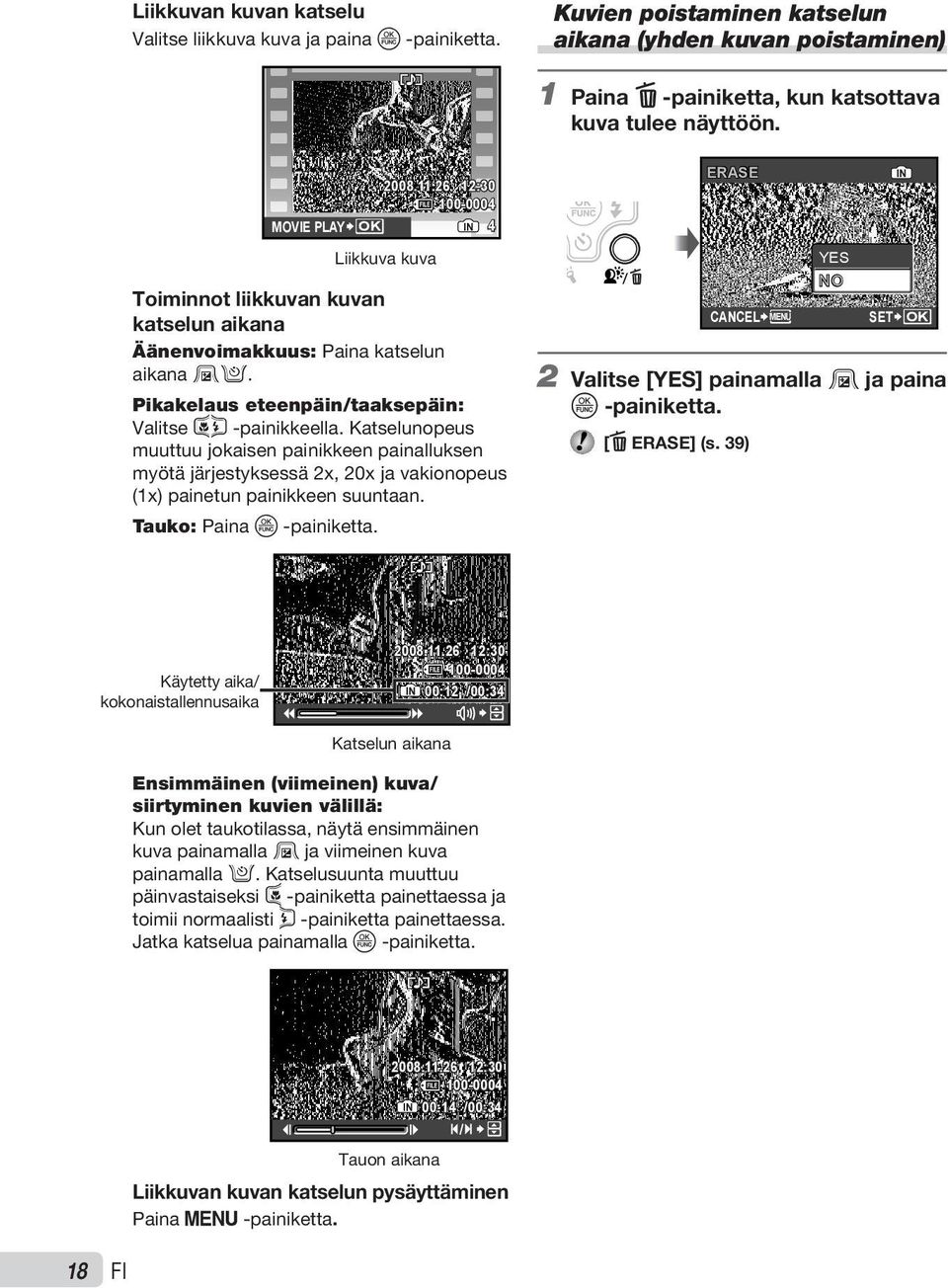 Pikakelaus eteenpäin/taaksepäin: Valitse 34 -painikkeella. Katselunopeus muuttuu jokaisen painikkeen painalluksen myötä järjestyksessä 2x, 20x ja vakionopeus (1x) painetun painikkeen suuntaan.