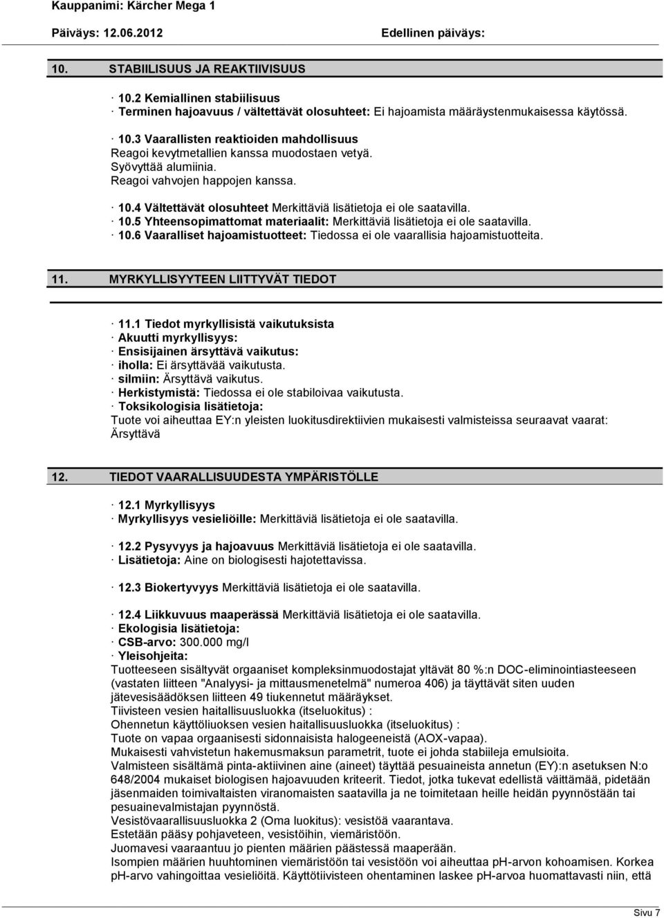 10.6 Vaaralliset hajoamistuotteet: Tiedossa ei ole vaarallisia hajoamistuotteita. 11. MYRKYLLISYYTEEN LIITTYVÄT TIEDOT 11.