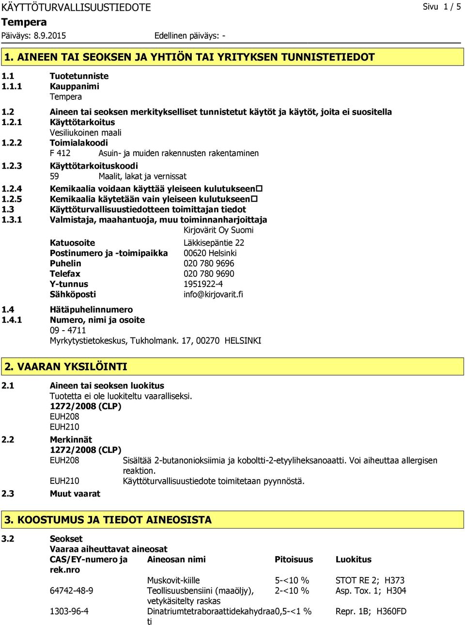2.3 Käyttötarkoituskoodi 59 Maalit, lakat ja vernissat 1.2.4 Kemikaalia voidaan käyttää yleiseen kulutukseen 1.2.5 Kemikaalia käytetään vain yleiseen kulutukseen 1.