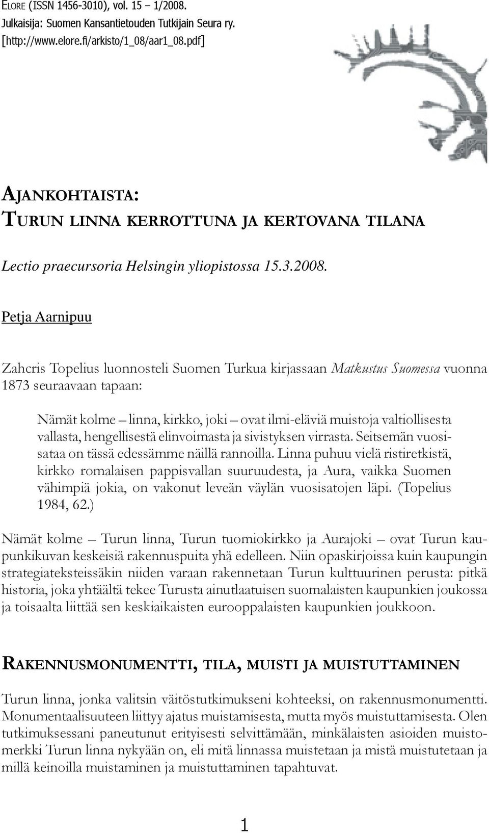 Petja Aarnipuu Zahcris Topelius luonnosteli Suomen Turkua kirjassaan Matkustus Suomessa vuonna 1873 seuraavaan tapaan: Nämät kolme linna, kirkko, joki ovat ilmi-eläviä muistoja valtiollisesta