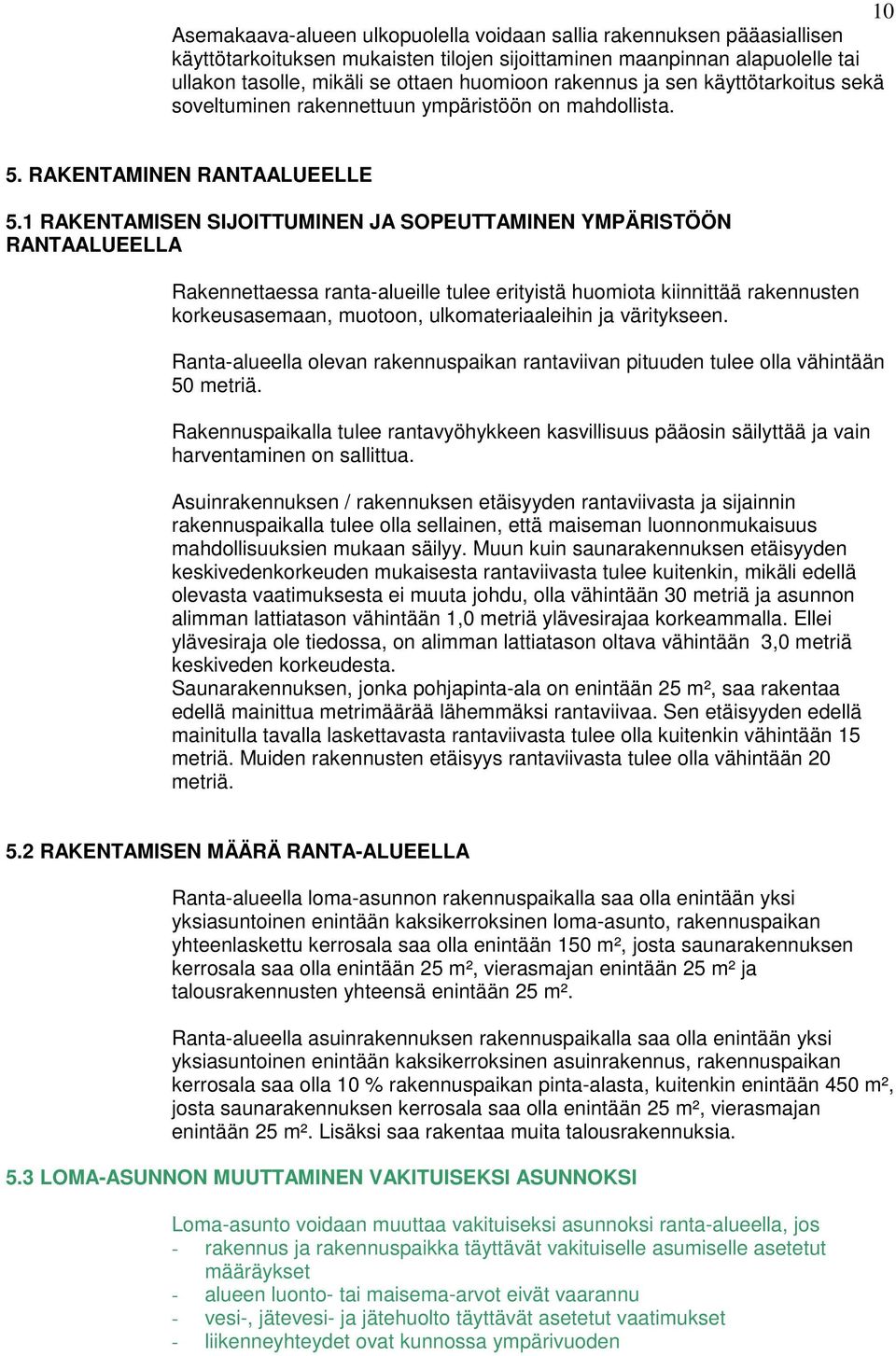 1 RAKENTAMISEN SIJOITTUMINEN JA SOPEUTTAMINEN YMPÄRISTÖÖN RANTAALUEELLA Rakennettaessa ranta-alueille tulee erityistä huomiota kiinnittää rakennusten korkeusasemaan, muotoon, ulkomateriaaleihin ja