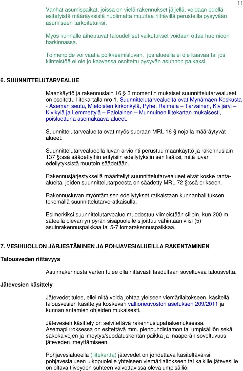 Toimenpide voi vaatia poikkeamisluvan, jos alueella ei ole kaavaa tai jos kiinteistöä ei ole jo kaavassa osoitettu pysyvän asunnon paikaksi. 6.