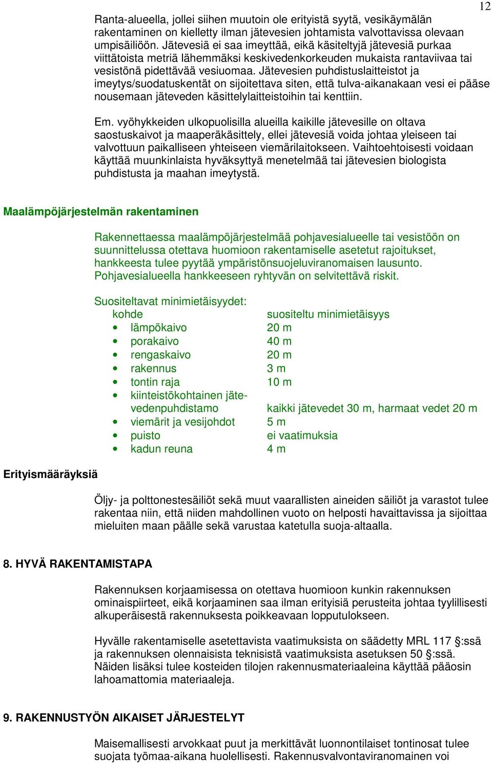 Jätevesien puhdistuslaitteistot ja imeytys/suodatuskentät on sijoitettava siten, että tulva-aikanakaan vesi ei pääse nousemaan jäteveden käsittelylaitteistoihin tai kenttiin. Em.