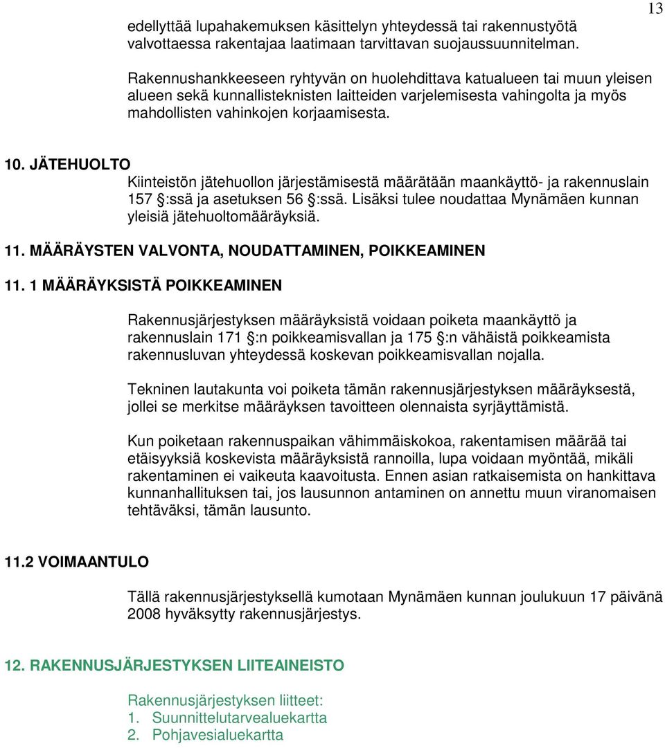 JÄTEHUOLTO Kiinteistön jätehuollon järjestämisestä määrätään maankäyttö- ja rakennuslain 157 :ssä ja asetuksen 56 :ssä. Lisäksi tulee noudattaa Mynämäen kunnan yleisiä jätehuoltomääräyksiä. 11.