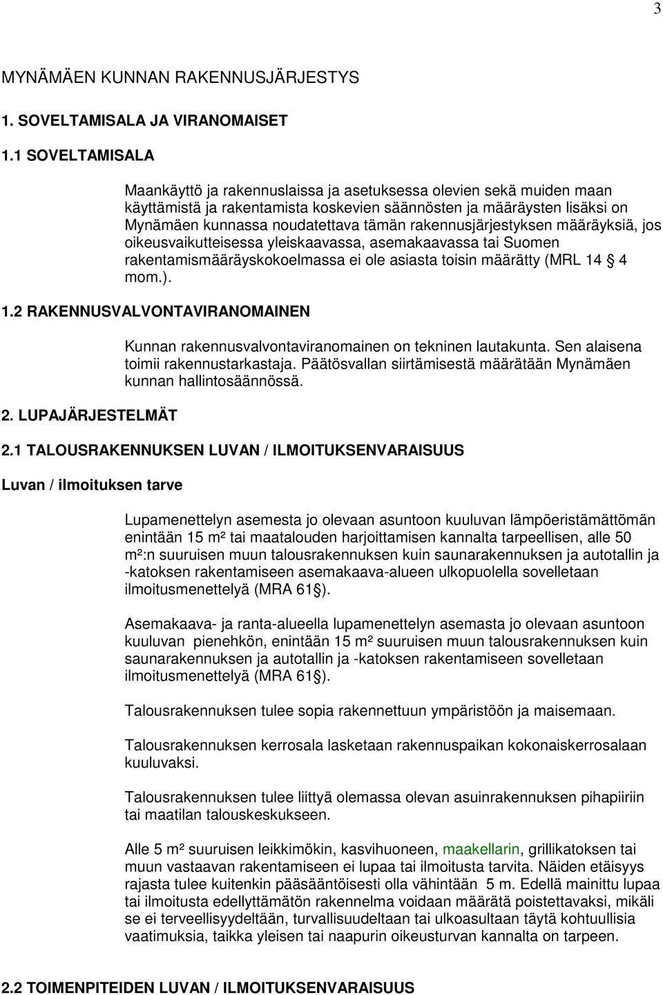 rakennusjärjestyksen määräyksiä, jos oikeusvaikutteisessa yleiskaavassa, asemakaavassa tai Suomen rakentamismääräyskokoelmassa ei ole asiasta toisin määrätty (MRL 14 4 mom.). 1.2 RAKENNUSVALVONTAVIRANOMAINEN 2.