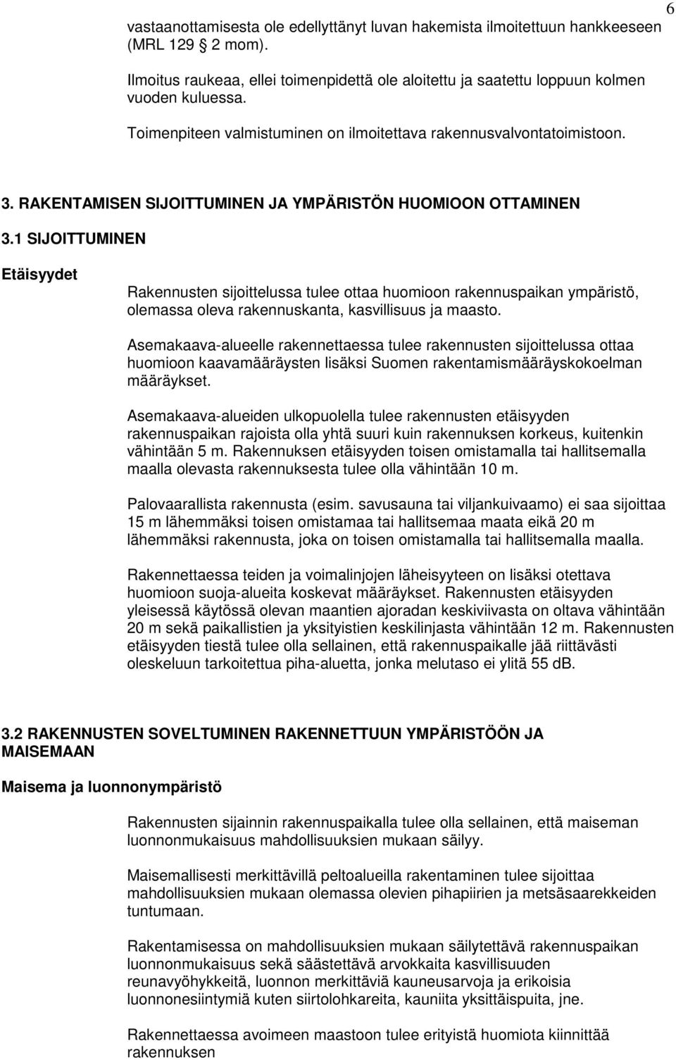 1 SIJOITTUMINEN Etäisyydet Rakennusten sijoittelussa tulee ottaa huomioon rakennuspaikan ympäristö, olemassa oleva rakennuskanta, kasvillisuus ja maasto.
