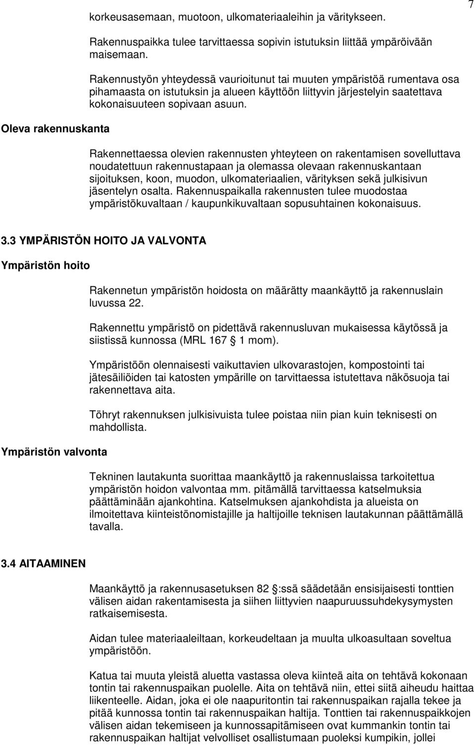 Rakennettaessa olevien rakennusten yhteyteen on rakentamisen sovelluttava noudatettuun rakennustapaan ja olemassa olevaan rakennuskantaan sijoituksen, koon, muodon, ulkomateriaalien, värityksen sekä