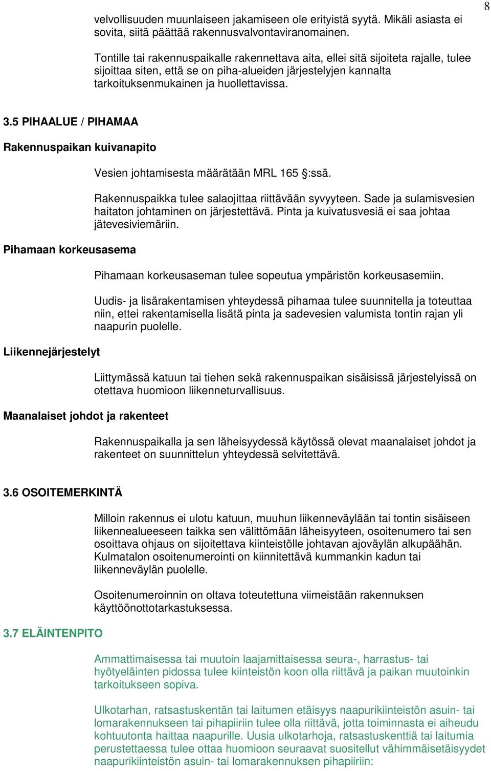 5 PIHAALUE / PIHAMAA Rakennuspaikan kuivanapito Pihamaan korkeusasema Liikennejärjestelyt Maanalaiset johdot ja rakenteet Vesien johtamisesta määrätään MRL 165 :ssä.