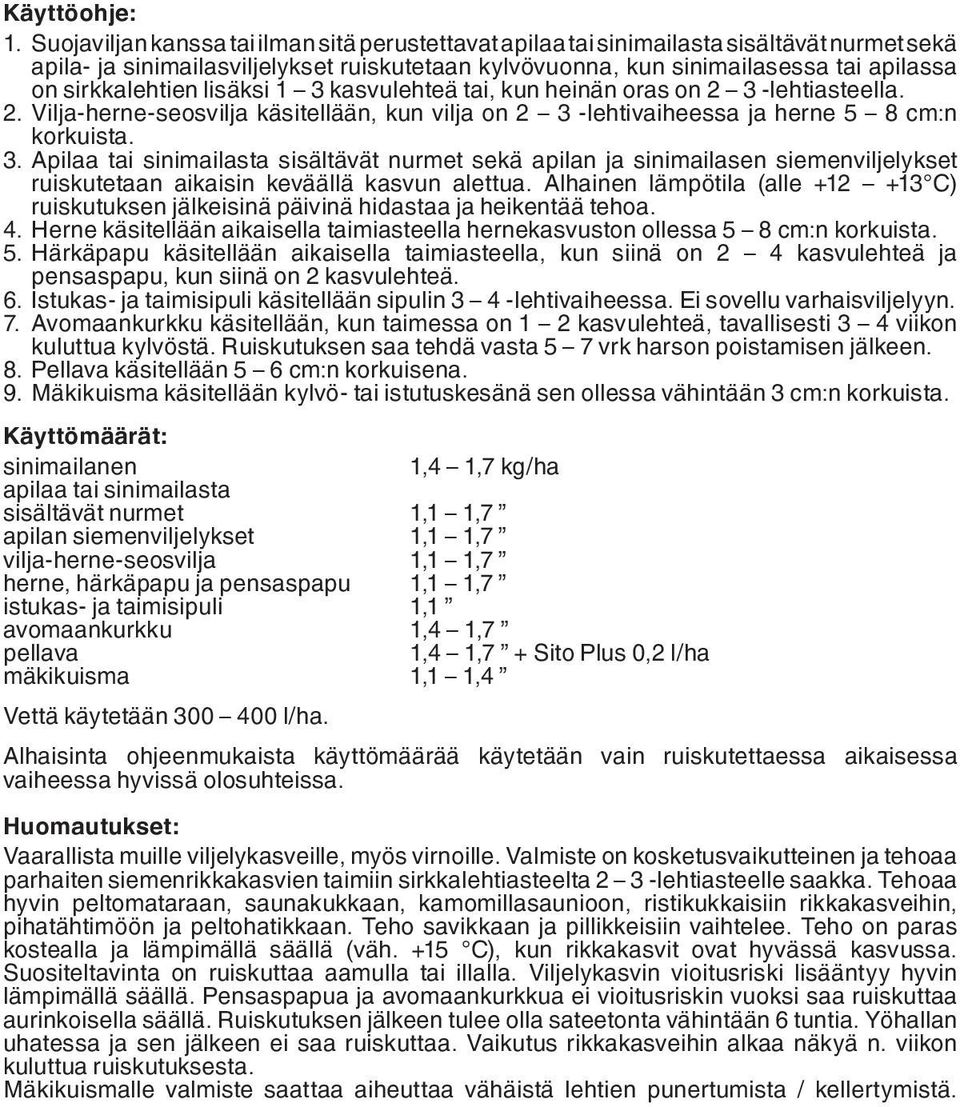 sirkkalehtien lisäksi 1 3 kasvulehteä tai, kun heinän oras on 2 3 -lehtiasteella. 2. Vilja-herne-seosvilja käsitellään, kun vilja on 2 3 -lehtivaiheessa ja herne 5 8 cm:n korkuista. 3. Apilaa tai sinimailasta sisältävät nurmet sekä apilan ja sinimailasen siemenviljelykset ruiskutetaan aikaisin keväällä kasvun alettua.