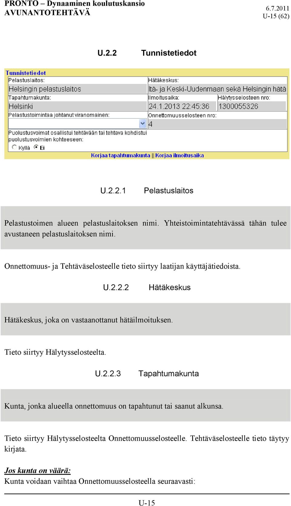 2.2 Hätäkeskus Hätäkeskus, joka on vastaanottanut hätäilmoituksen. Tieto siirtyy Hälytysselosteelta. U.2.2.3 Tapahtumakunta Kunta, jonka alueella onnettomuus on tapahtunut tai saanut alkunsa.