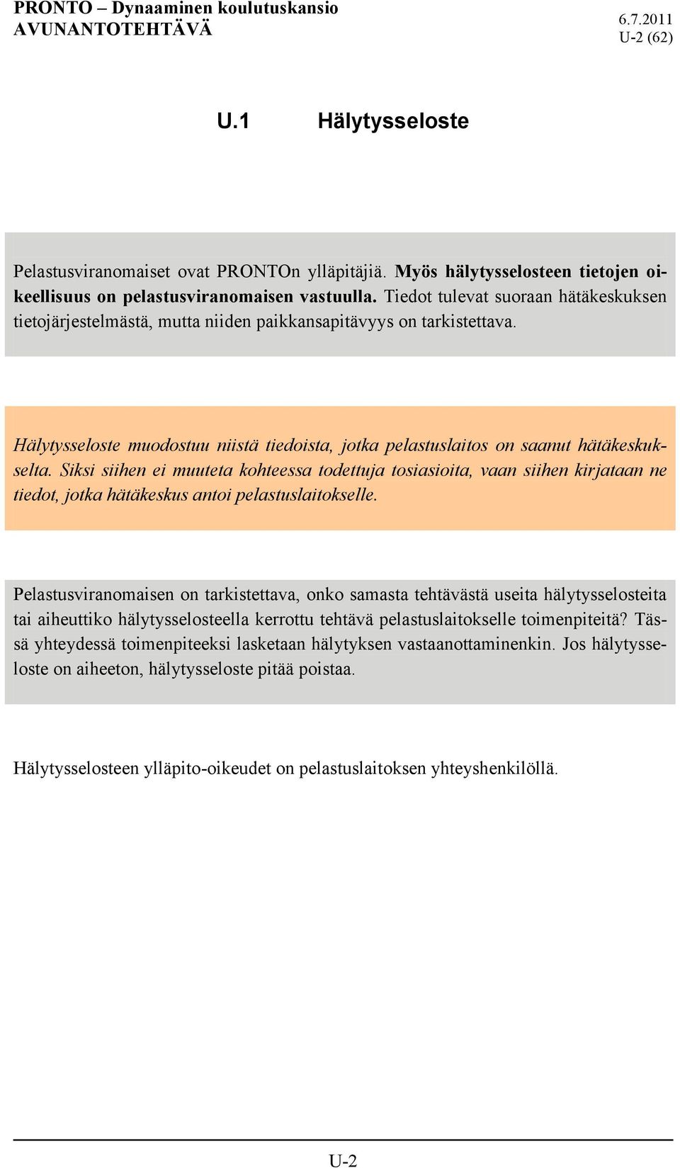 Siksi siihen ei muuteta kohteessa todettuja tosiasioita, vaan siihen kirjataan ne tiedot, jotka hätäkeskus antoi pelastuslaitokselle.