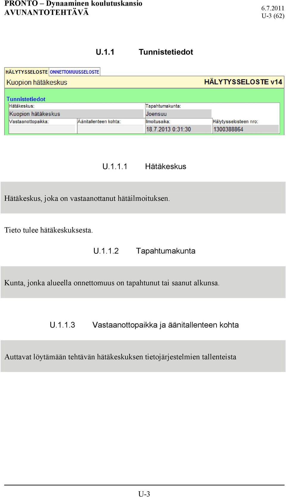 1.2 Tapahtumakunta Kunta, jonka alueella onnettomuus on tapahtunut tai saanut alkunsa.