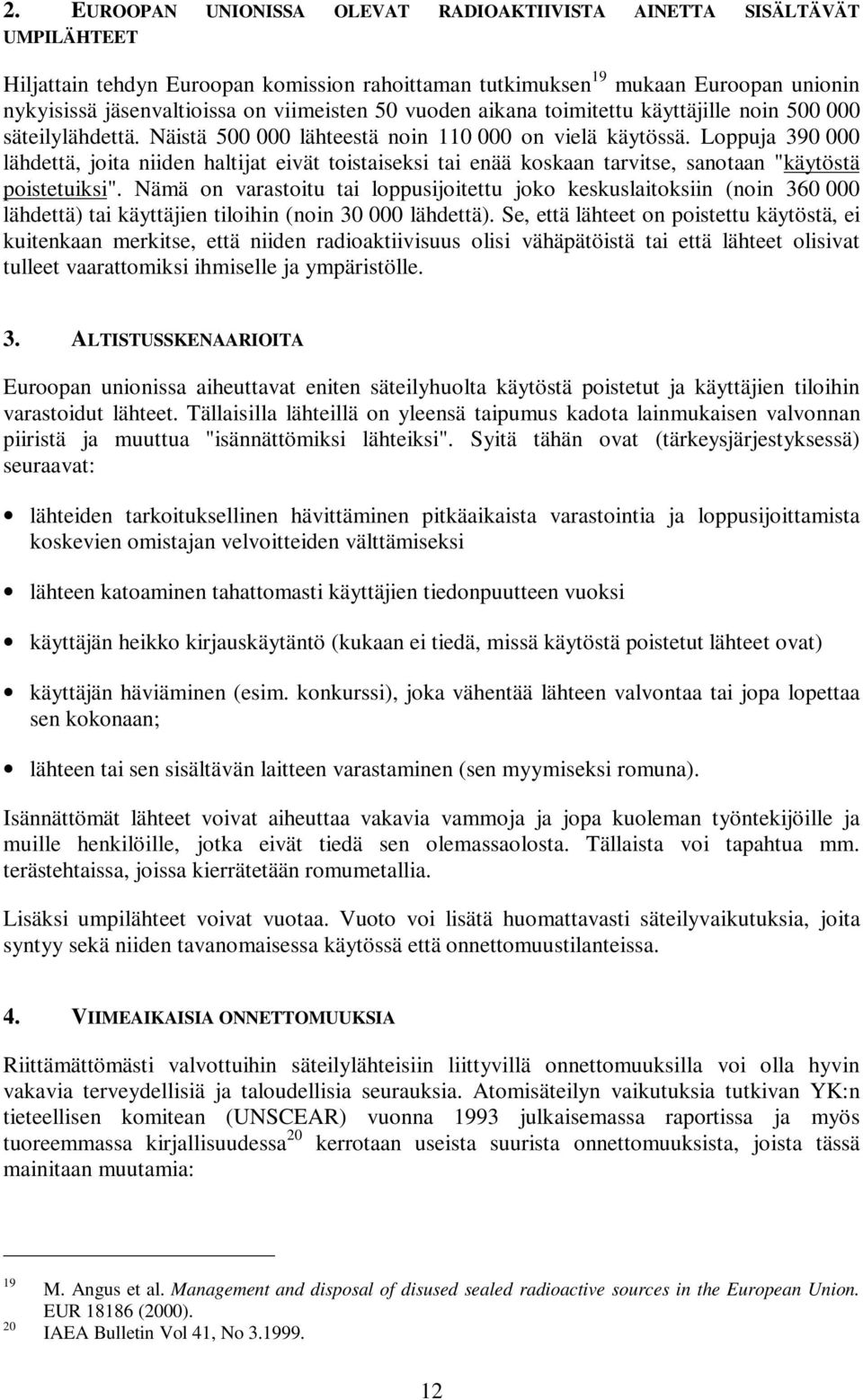 Loppuja 390 000 lähdettä, joita niiden haltijat eivät toistaiseksi tai enää koskaan tarvitse, sanotaan "käytöstä poistetuiksi".