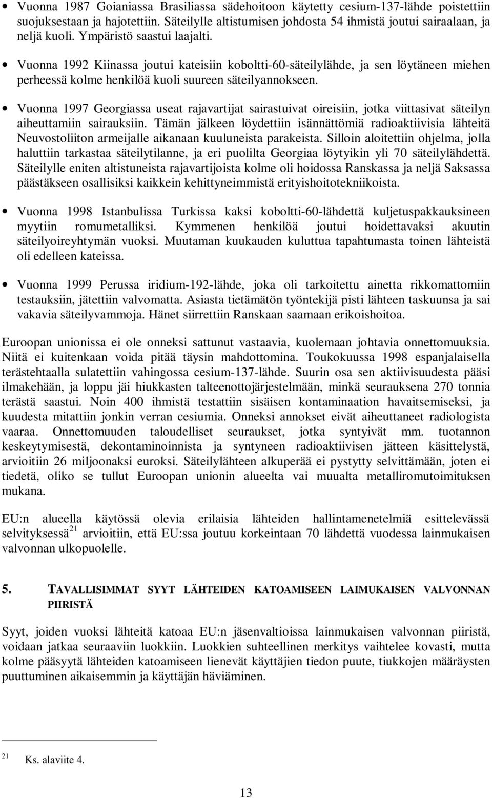 Vuonna 1997 Georgiassa useat rajavartijat sairastuivat oireisiin, jotka viittasivat säteilyn aiheuttamiin sairauksiin.