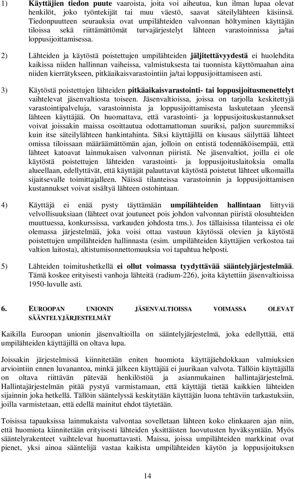 2) Lähteiden ja käytöstä poistettujen umpilähteiden jäljitettävyydestä ei huolehdita kaikissa niiden hallinnan vaiheissa, valmistuksesta tai tuonnista käyttömaahan aina niiden kierrätykseen,