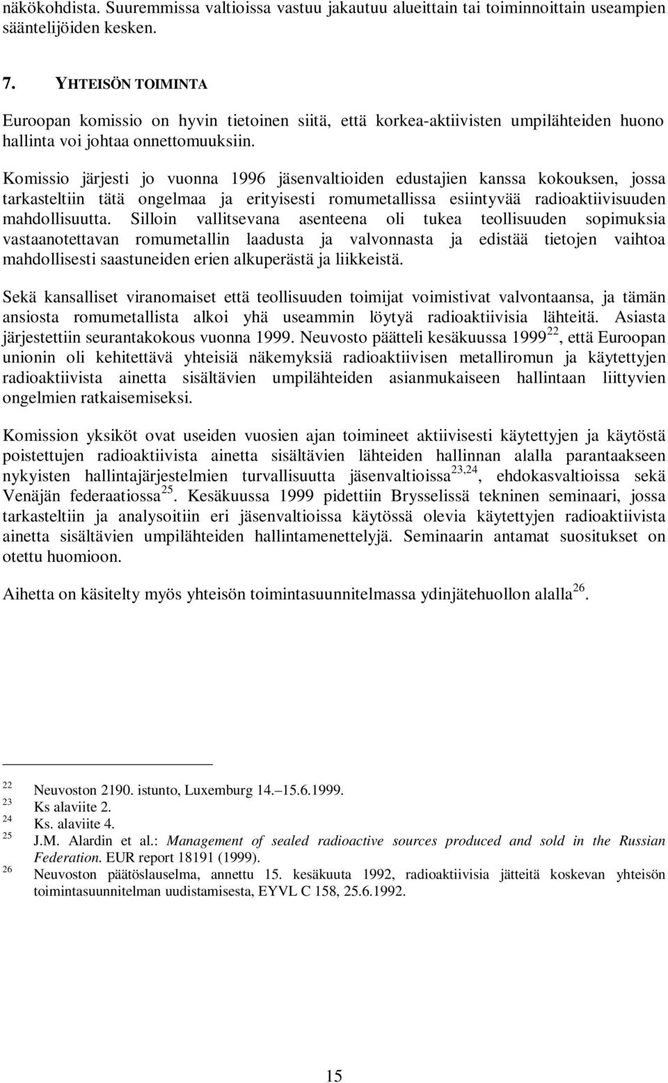 Komissio järjesti jo vuonna 1996 jäsenvaltioiden edustajien kanssa kokouksen, jossa tarkasteltiin tätä ongelmaa ja erityisesti romumetallissa esiintyvää radioaktiivisuuden mahdollisuutta.