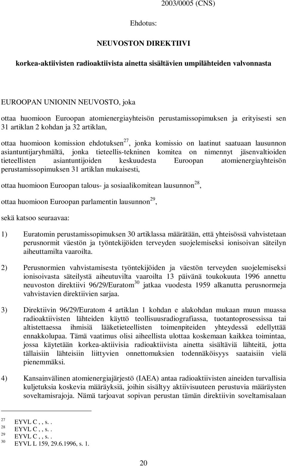 jonka tieteellis-tekninen komitea on nimennyt jäsenvaltioiden tieteellisten asiantuntijoiden keskuudesta Euroopan atomienergiayhteisön perustamissopimuksen 31 artiklan mukaisesti, ottaa huomioon