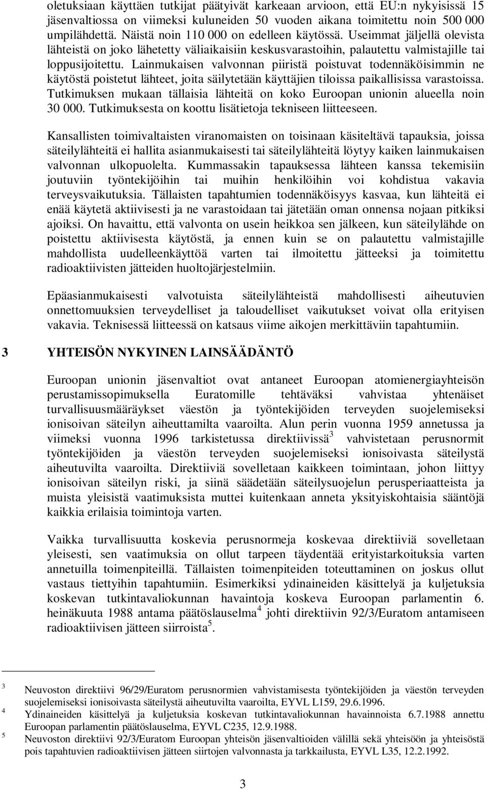 Lainmukaisen valvonnan piiristä poistuvat todennäköisimmin ne käytöstä poistetut lähteet, joita säilytetään käyttäjien tiloissa paikallisissa varastoissa.