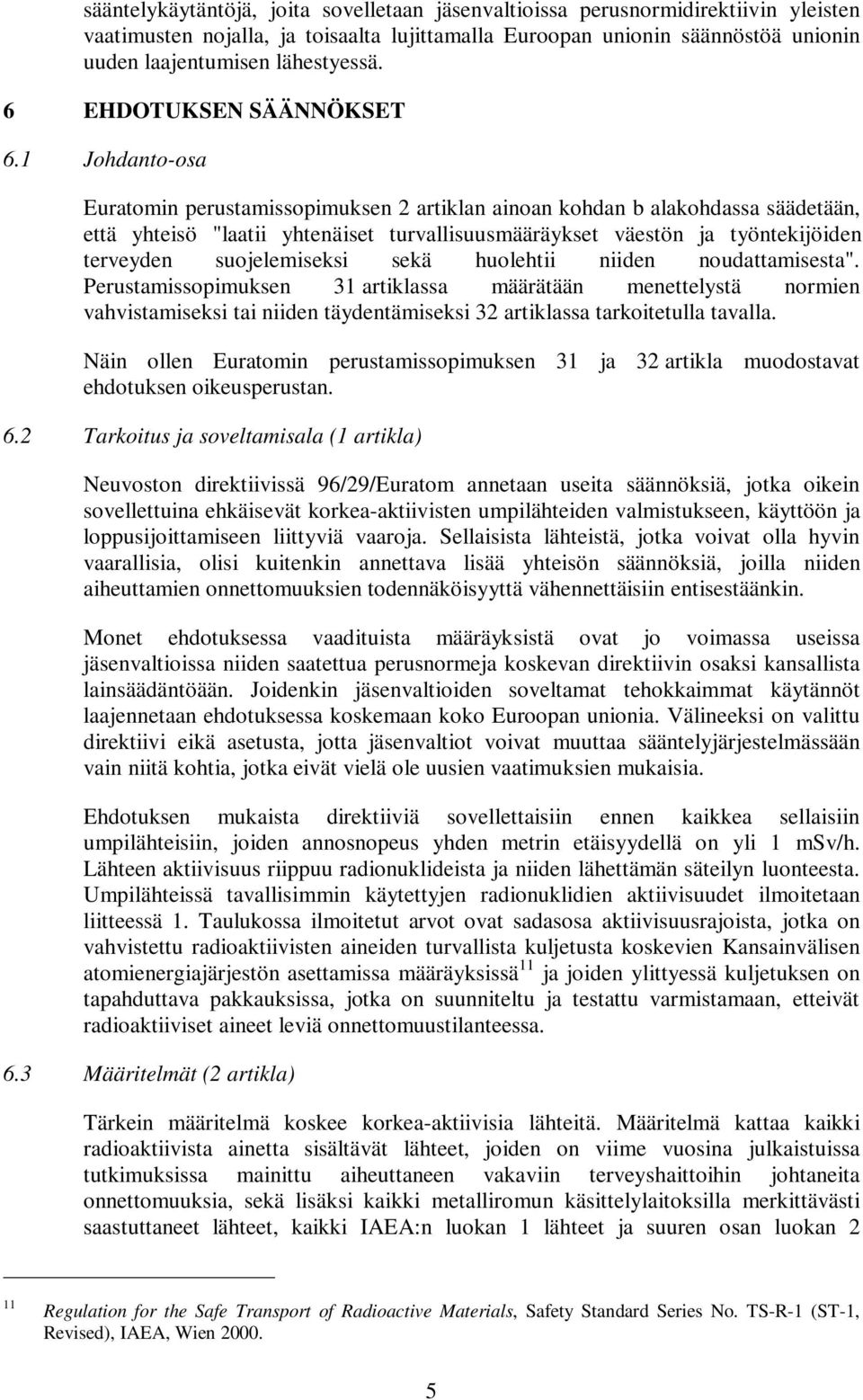 1 Johdanto-osa Euratomin perustamissopimuksen 2 artiklan ainoan kohdan b alakohdassa säädetään, että yhteisö "laatii yhtenäiset turvallisuusmääräykset väestön ja työntekijöiden terveyden