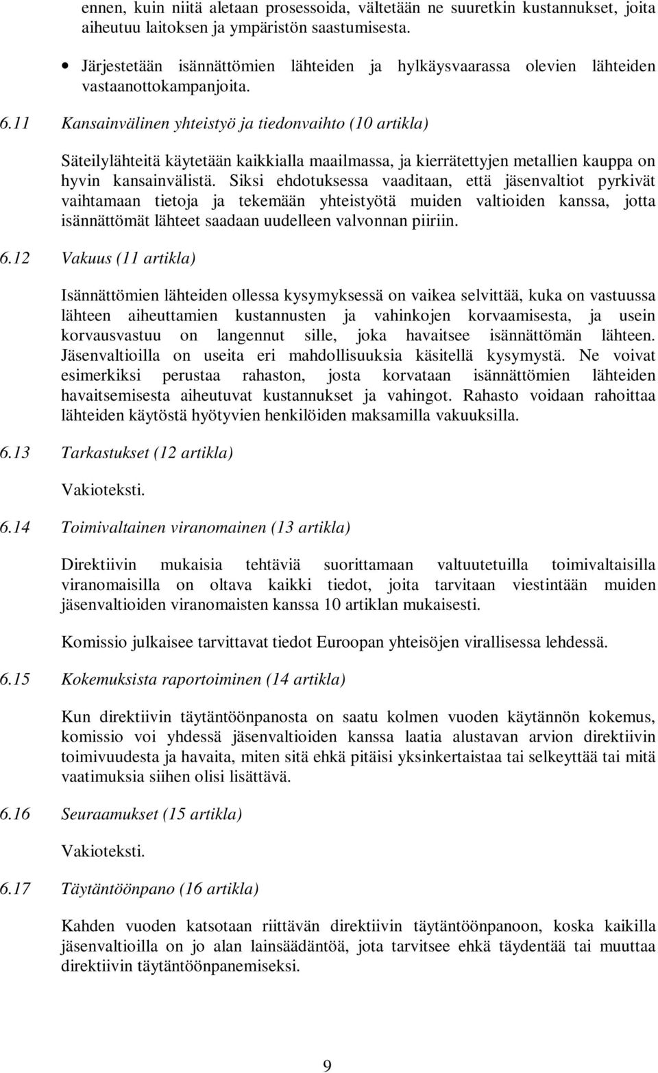 11 Kansainvälinen yhteistyö ja tiedonvaihto (10 artikla) Säteilylähteitä käytetään kaikkialla maailmassa, ja kierrätettyjen metallien kauppa on hyvin kansainvälistä.