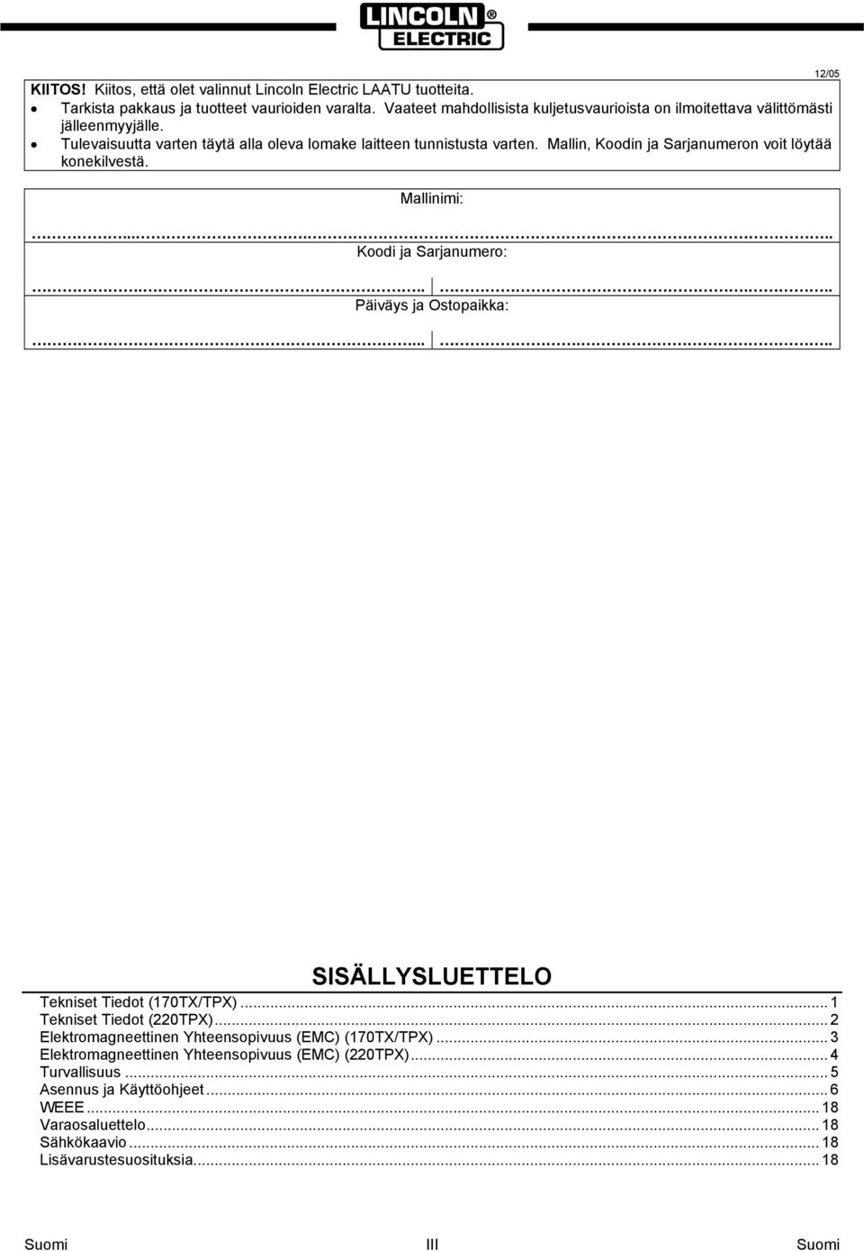 Mallin, Koodin ja Sarjanumeron voit löytää konekilvestä. Mallinimi:...... Koodi ja Sarjanumero:...... Päiväys ja Ostopaikka: 12/05...... SISÄLLYSLUETTELO Tekniset Tiedot (170TX/TPX).