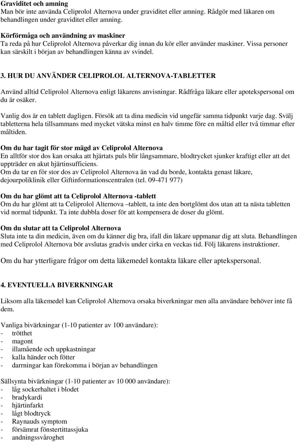 HUR DU ANVÄNDER CELIPROLOL ALTERNOVA-TABLETTER Använd alltid Celiprolol Alternova enligt läkarens anvisningar. Rådfråga läkare eller apotekspersonal om du är osäker. Vanlig dos är en tablett dagligen.