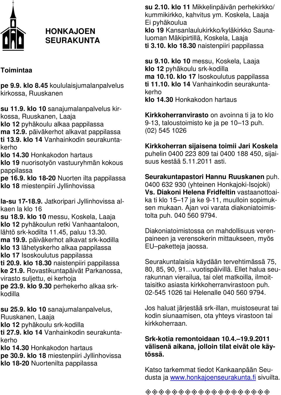 9. Jatkoripari Jyllinhovissa alkaen la klo 16 su 18.9. klo 10 messu, Koskela, Laaja klo 12 pyhäkoulun retki Vanhaantaloon, lähtö srk-kodilta 11.45, paluu 13.30. ma 19.9. päiväkerhot alkavat srk-kodilla klo 13 lähetyskerho alkaa pappilassa klo 17 Isoskoulutus pappilassa ti 20.