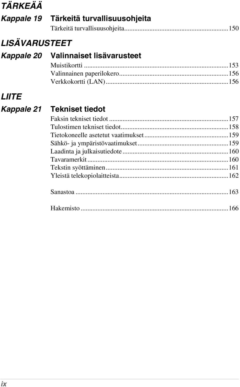 ..156 LIITE Kappale 21 Tekniset tiedot Faksin tekniset tiedot...157 Tulostimen tekniset tiedot.