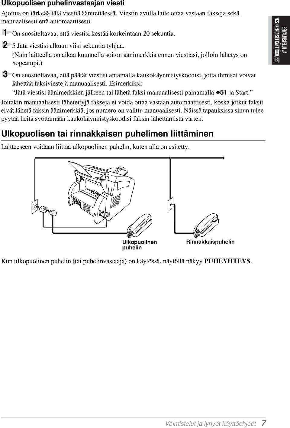 (Näin laitteella on aikaa kuunnella soiton äänimerkkiä ennen viestiäsi, jolloin lähetys on nopeampi.