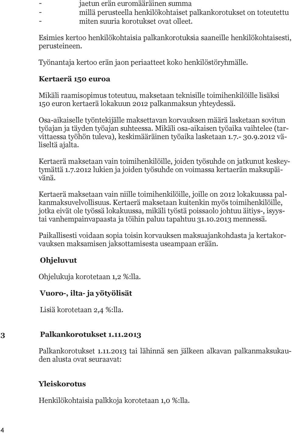 Kertaerä 150 euroa Mikäli raamisopimus toteutuu, maksetaan teknisille toimihenkilöille lisäksi 150 euron kertaerä lokakuun 2012 palkanmaksun yhteydessä.