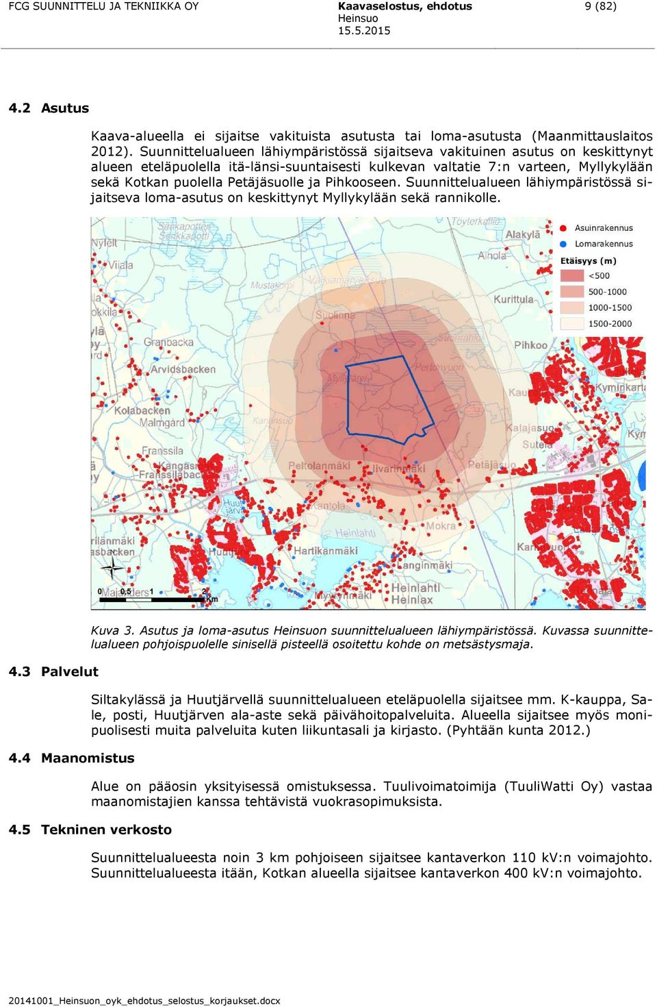 ja Pihkooseen. Suunnittelualueen lähiympäristössä sijaitseva loma-asutus on keskittynyt Myllykylään sekä rannikolle. 4.3 Palvelut 4.4 Maanomistus Kuva 3.