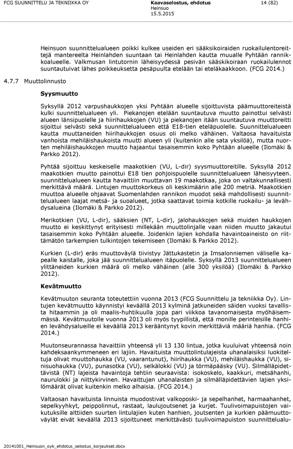 Valkmusan lintutornin läheisyydessä pesivän sääskikoiraan ruokailulennot suuntautuivat lähes poikkeuksetta pesäpuulta etelään tai eteläkaakkoon. (FCG 2014.