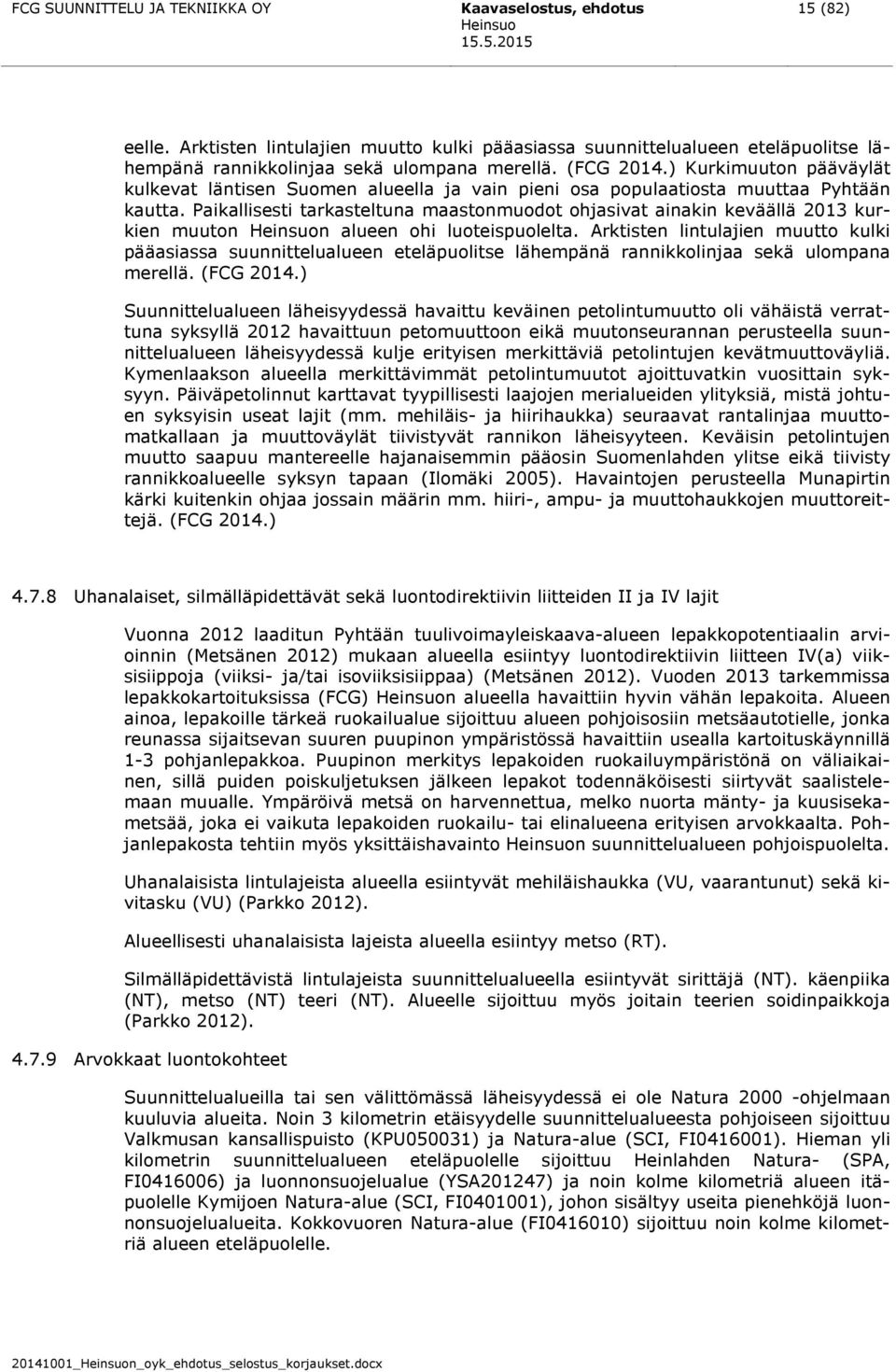 Paikallisesti tarkasteltuna maastonmuodot ohjasivat ainakin keväällä 2013 kurkien muuton n alueen ohi luoteispuolelta.