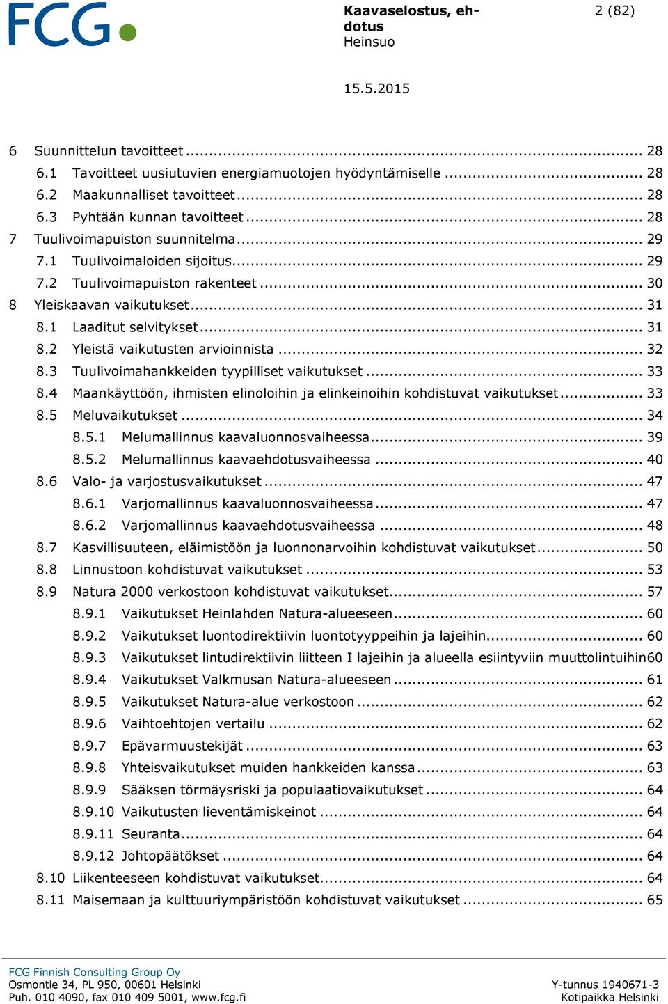 .. 32 8.3 Tuulivoimahankkeiden tyypilliset vaikutukset... 33 8.4 Maankäyttöön, ihmisten elinoloihin ja elinkeinoihin kohdistuvat vaikutukset... 33 8.5 Meluvaikutukset... 34 8.5.1 Melumallinnus kaavaluonnosvaiheessa.