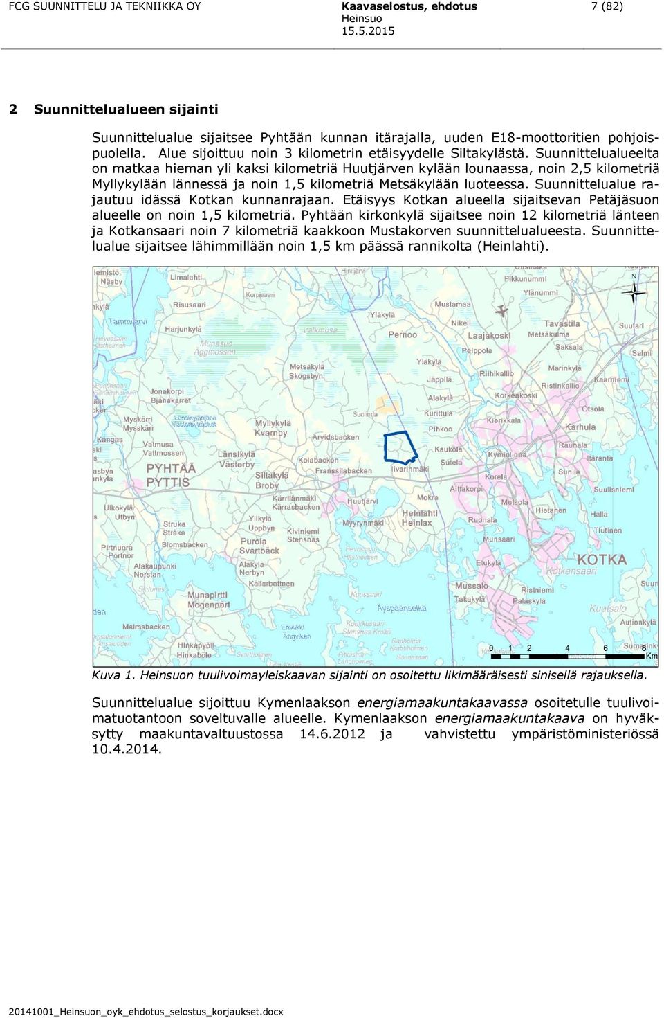 Suunnittelualueelta on matkaa hieman yli kaksi kilometriä Huutjärven kylään lounaassa, noin 2,5 kilometriä Myllykylään lännessä ja noin 1,5 kilometriä Metsäkylään luoteessa.