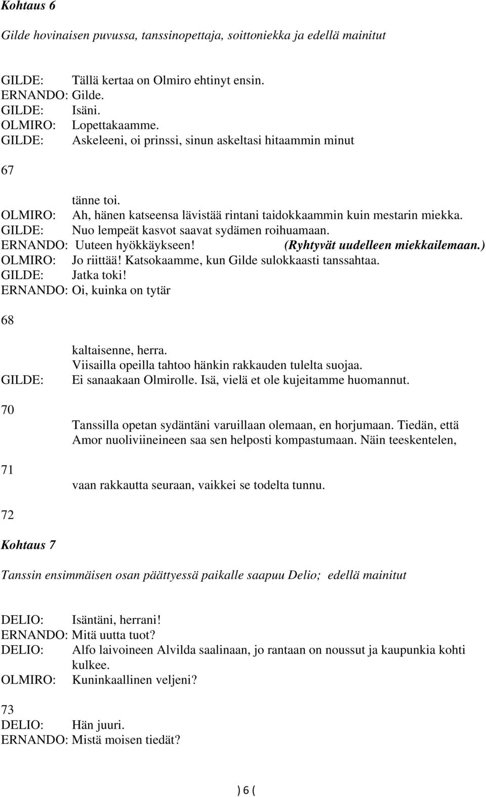 ERNANDO: Uuteen hyökkäykseen! (Ryhtyvät uudelleen miekkailemaan.) Jo riittää! Katsokaamme, kun Gilde sulokkaasti tanssahtaa. Jatka toki! ERNANDO: Oi, kuinka on tytär 68 70 71 kaltaisenne, herra.