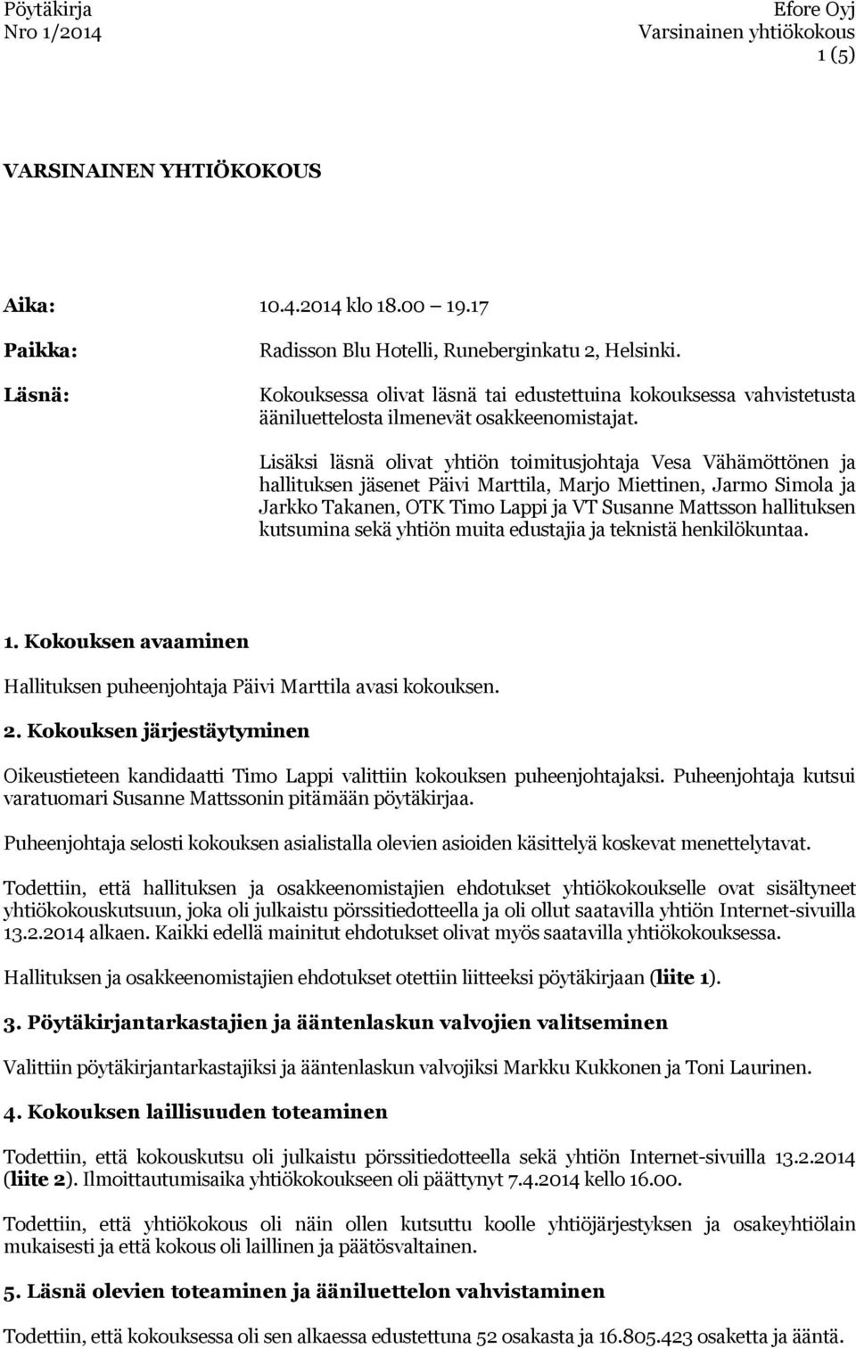 Lisäksi läsnä olivat yhtiön toimitusjohtaja Vesa Vähämöttönen ja hallituksen jäsenet Päivi Marttila, Marjo Miettinen, Jarmo Simola ja Jarkko Takanen, OTK Timo Lappi ja VT Susanne Mattsson hallituksen