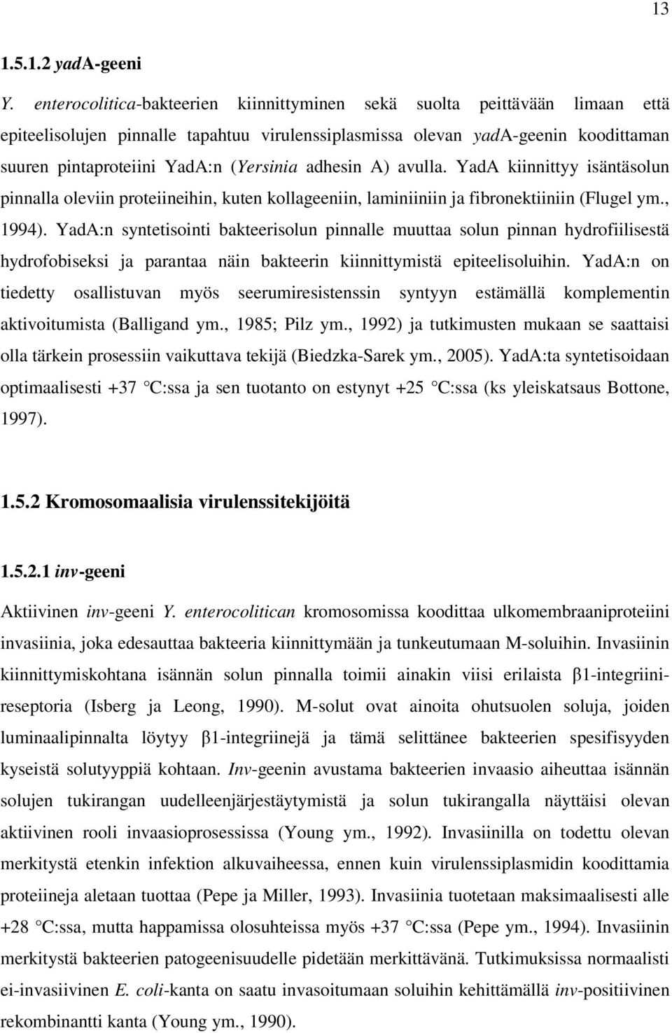 adhesin A) avulla. YadA kiinnittyy isäntäsolun pinnalla oleviin proteiineihin, kuten kollageeniin, laminiiniin ja fibronektiiniin (Flugel ym., 1994).